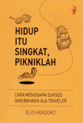 Hidup itu Singkat, Pikniklah: Cara Menggapai Sukses dan Bahagia ala Traveler
